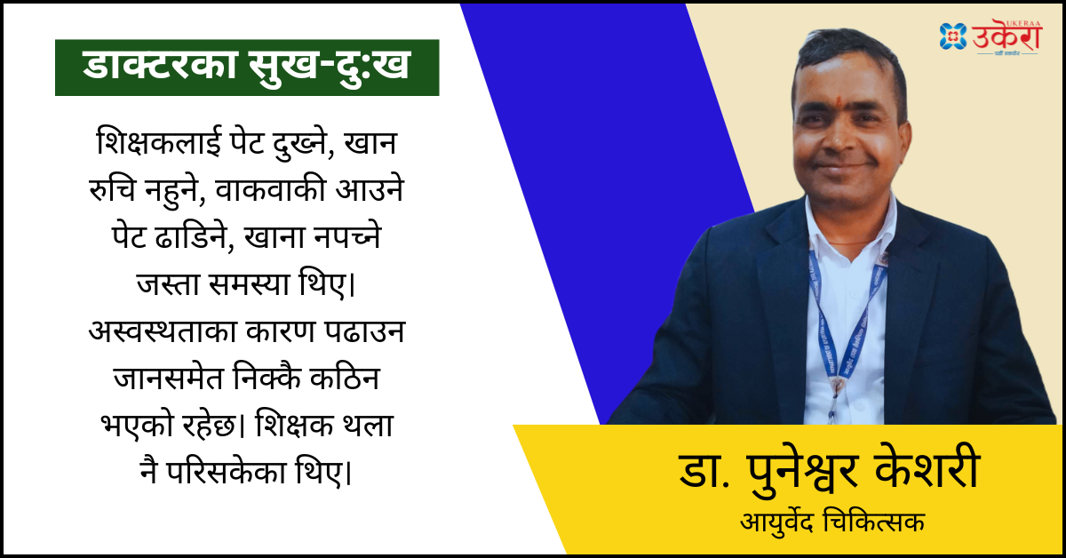 डा. पुनेश्वरको उपचार अनुभव : ग्याष्ट्रिकले थला परेका शिक्षक एकै पटकको आयुर्वेदिक औषधिले ठिक भएपछि...