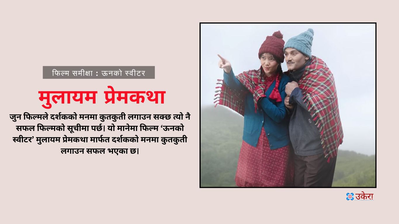 ‘ऊनको स्वीटर’ : अर्ग्यानिक प्रेमकथाको मुलायम प्रस्तुति