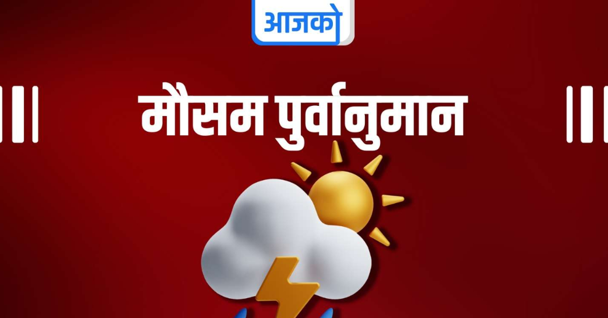 आजको मौसम : तराईका केही स्थानहरूमा हावाहुरीको सम्भावना