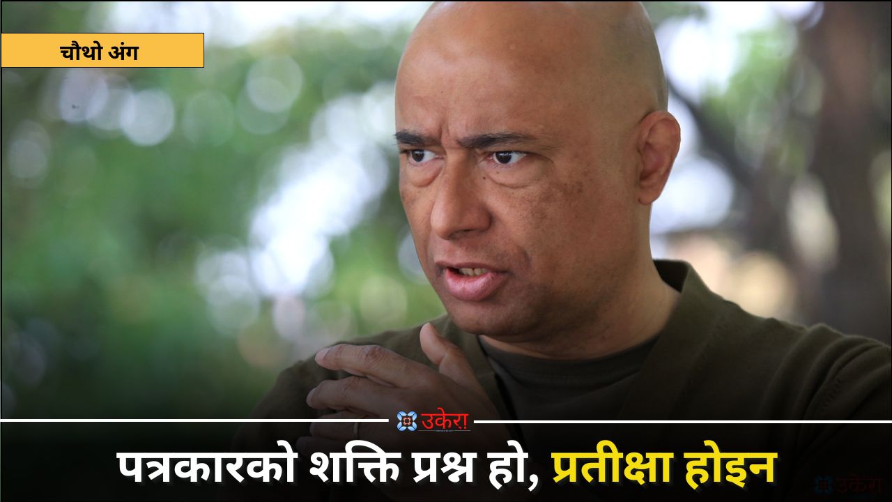 चौथो अंग : अल्छीपन पत्रकारको शत्रु हो, जिज्ञासा उसको शक्ति