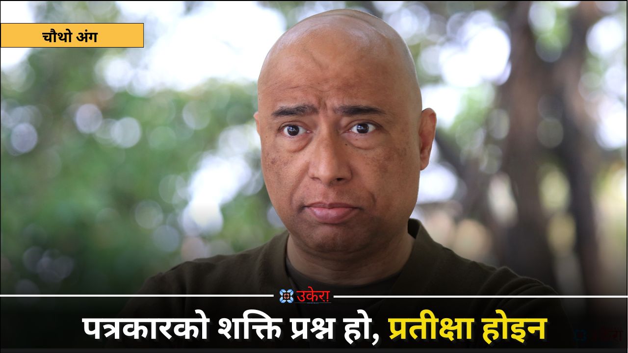 चौथो अंग : अल्छीपन पत्रकारको शत्रु हो, जिज्ञासा उसको शक्ति
