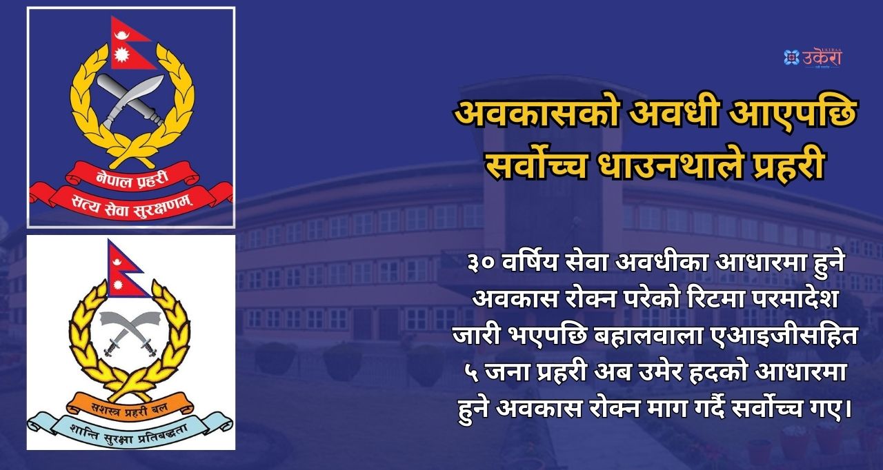 ३० वर्षीय सेवा अवधिमा सर्वोच्च बोलेसँगै बढ्न थाल्यो प्रहरीको रिट, उमेर हदमा प्रश्न उठाउँदै एआइजीसहित ५ जनाले हाले रिट