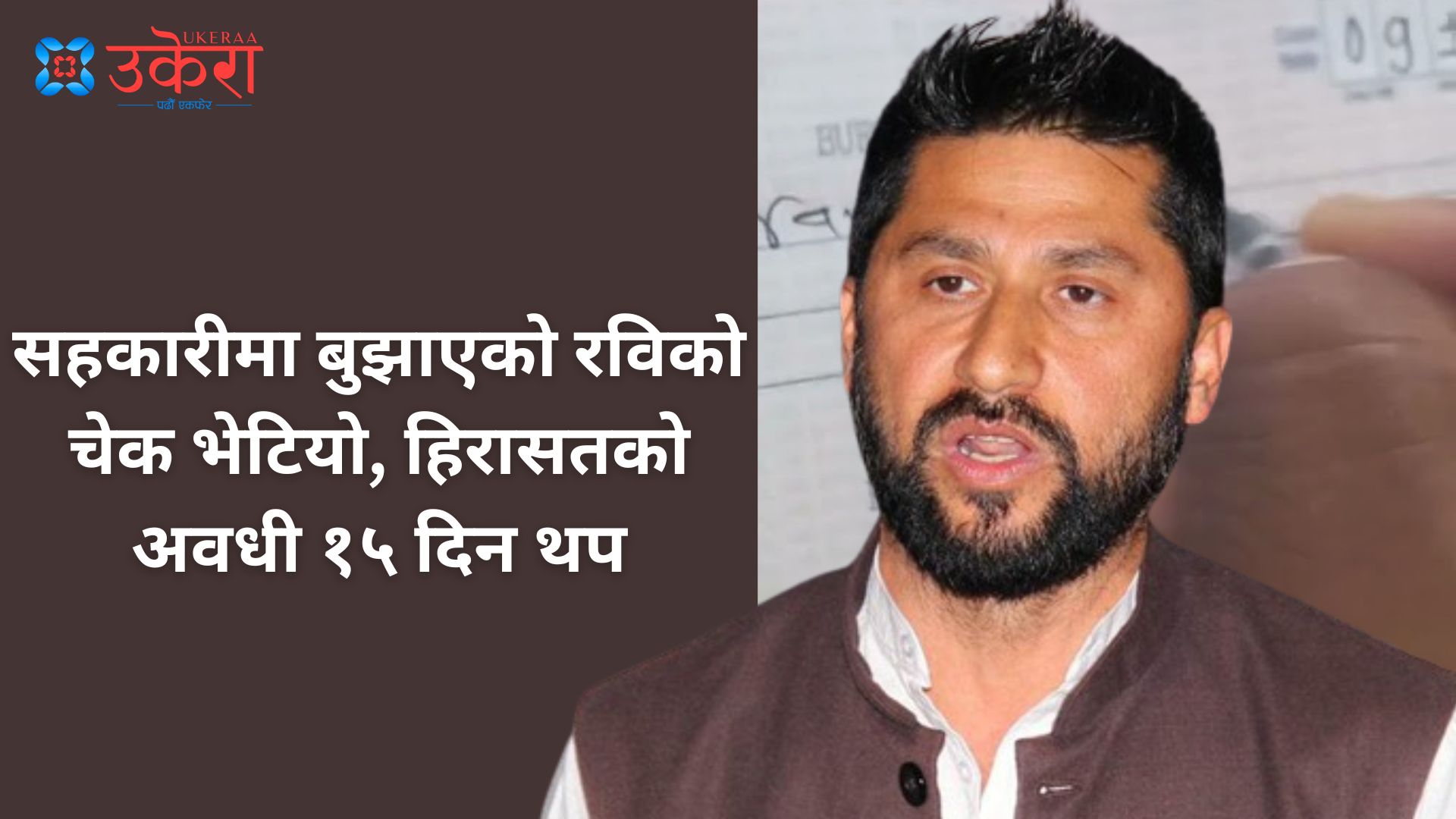 सहकारी ठगीमा रविको संलग्नताबारे नयाँ प्रमाण ‘ हस्ताक्षर गरेको चेक’ भेटिएको दाबी, हिरासत अवधि १५ दिन थपियो